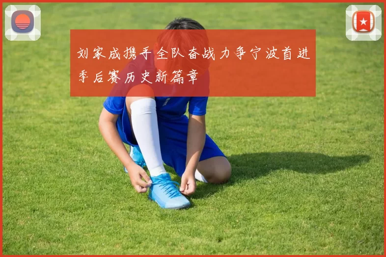 刘家成携手全队奋战力争宁波首进季后赛历史新篇章