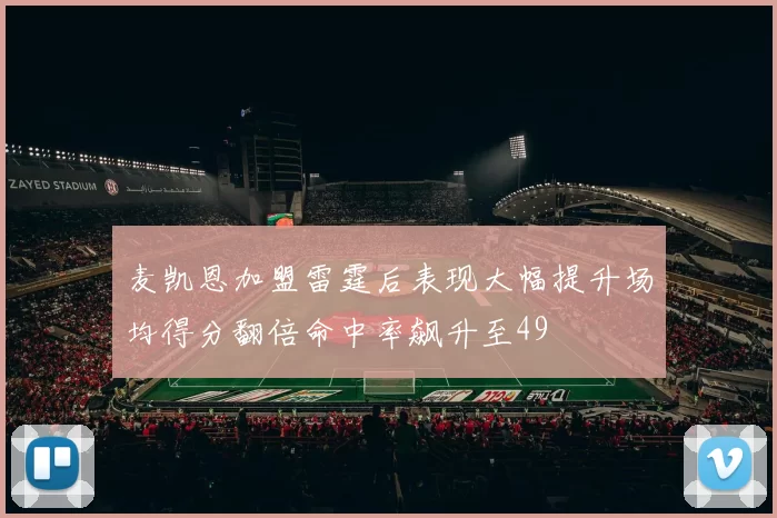 麦凯恩加盟雷霆后表现大幅提升场均得分翻倍命中率飙升至49